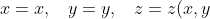 x = x, \;\;\; y=y,\;\;\; z = z(x, y)